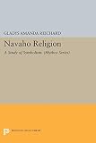 Reichard, Gladys A.: Navaho Religion: A Study of Symbolism Reichard, Gladys A.: Navaho Religion: A Study of Symbolism
