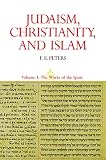 Peters, F. E.: Judaism, Christianity, and Islam: The Classical Texts and Their Interpretation The Works of the Spirit Peters, F. E.: Judaism, Christianity, and Islam: The Classical Texts and Their Interpretation The Works of the Spirit