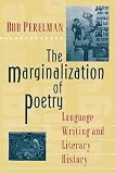 Perelman, Bob: The Marginalization of Poetry: Language Writing and Literary History Perelman, Bob: The Marginalization of Poetry: Language Writing and Literary History