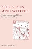 Silverblatt, Irene: Moon, Sun, and Witches: Gender Ideologies and Class in Inca and Colonial Peru