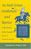 Usamah Ibn Munqidh: An Arab-Syrian Gentleman and Warrior in the Period of the Crusades: Memoirs of Usamah Ibn-Munqidh