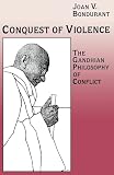 Bondurant, Joan Valerie: Conquest of Violence: The Gandhian Philosophy of Conflict
