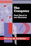 Goldstine, Herman H.: The Computer from Pascal to Von Neumann