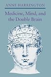 Harrington, Anne: Medicine, Mind, and the Double Brain: A Study in Nineteenth-Century Thought