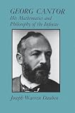 Dauben, Joseph Warren: Georg Cantor: His Mathematics and Philosophy of the Infinite Dauben, Joseph Warren: Georg Cantor: His Mathematics and Philosophy of the Infinite