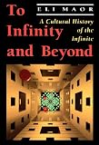Maor, Eli: To Infinity and Beyond: A Cultural History of the Infinite Maor, Eli: To Infinity and Beyond: A Cultural History of the Infinite