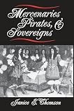 Thomson, Janice E.: Mercenaries, Pirates, and Sovereigns - State-Building and Extraterritorial Violence in Early Modern Europe Thomson, Janice E.: Mercenaries, Pirates, and Sovereigns - State-Building and Extraterritorial Violence in Early Modern Europe