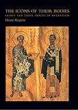 Maguire, Henry: The Icons of Their Bodies: Saints and Their Images in Byzantium Maguire, Henry: The Icons of Their Bodies: Saints and Their Images in Byzantium