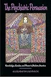Lunbeck, Elizabeth: The Psychiatric Persuasion: Knowledge, Gender, and Power in Modern America Lunbeck, Elizabeth: The Psychiatric Persuasion: Knowledge, Gender, and Power in Modern America