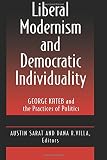 Sarat, Austin: Liberal Modernism and Democratic Individuality: George Kateb and the Practices of Politics Sarat, Austin: Liberal Modernism and Democratic Individuality: George Kateb and the Practices of Politics