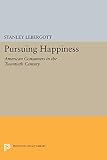 Lebergott, Stanley: Pursuing Happiness: American Consumers in the Twentieth Century Lebergott, Stanley: Pursuing Happiness: American Consumers in the Twentieth Century