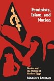 Badran, Margot: Feminists, Islam and Nation: Gender and the Making of Modern Egypt Badran, Margot: Feminists, Islam and Nation: Gender and the Making of Modern Egypt