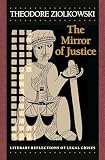 Ziolkowski, Theodore: The Mirror of Justice: Literary Reflections of Legal Crises Ziolkowski, Theodore: The Mirror of Justice: Literary Reflections of Legal Crises