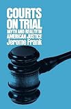 Frank, Jerome: Courts on Trial Myth and Reality in American Justice Frank, Jerome: Courts on Trial Myth and Reality in American Justice