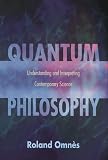 Omnes, Roland: Quantum Philosophy: Understanding and Interpreting Contemporary Science Omnes, Roland: Quantum Philosophy: Understanding and Interpreting Contemporary Science