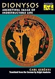 Kerenyi, Carl: Dionysos: Archetypal Image of Indestructible Life Kerenyi, Carl: Dionysos: Archetypal Image of Indestructible Life
