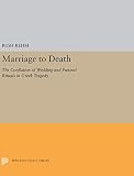 Rehm, Rush: Marriage to Death: The Conflation of Wedding and Funeral Rituals in Greek Tragedy Rehm, Rush: Marriage to Death: The Conflation of Wedding and Funeral Rituals in Greek Tragedy