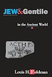 Feldman, Louis H.: Jew and Gentile in the Ancient World: Attitudes and Interactions from Alexander to Justinian Feldman, Louis H.: Jew and Gentile in the Ancient World: Attitudes and Interactions from Alexander to Justinian