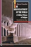 Gauchet, Marcel: The Disenchantment of the World: A Political History of Religion Gauchet, Marcel: The Disenchantment of the World: A Political History of Religion