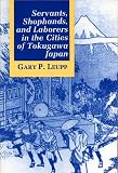 Leupp, Gary P.: Servants, Shophands, and Laborers in the Cities of Tokugawa Japan Leupp, Gary P.: Servants, Shophands, and Laborers in the Cities of Tokugawa Japan
