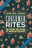 Schmidt, Leigh Eric: Consumer Rites: The Buying & Selling of American Holidays Schmidt, Leigh Eric: Consumer Rites: The Buying & Selling of American Holidays