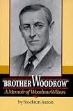 Axson, Stockton: Brother Woodrow: A Memoir of Woodrow Wilson Axson, Stockton: Brother Woodrow: A Memoir of Woodrow Wilson