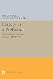 Den Boer, Pim: History As a Profession: The Study of History in France, 1818-1914 Den Boer, Pim: History As a Profession: The Study of History in France, 1818-1914