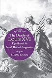 Dunn, Susan: The Deaths of Louis XVI: Regicide and the French Political Imagination Dunn, Susan: The Deaths of Louis XVI: Regicide and the French Political Imagination