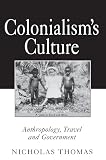 Thomas, Nicholas: Colonialism's Culture: Anthropology, Travel and Government Thomas, Nicholas: Colonialism's Culture: Anthropology, Travel and Government