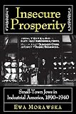 Morawska, Ewa: Insecure Prosperity: Small-Town Jews in Industrial America, 1890-1940 Morawska, Ewa: Insecure Prosperity: Small-Town Jews in Industrial America, 1890-1940