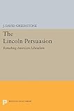 Greenstone, J. David: The Lincoln Persuasion: Remaking American Liberalism Greenstone, J. David: The Lincoln Persuasion: Remaking American Liberalism