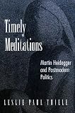 Thiele, Leslie Paul: Timely Meditations: Martin Heidegger and Postmodern Politics Thiele, Leslie Paul: Timely Meditations: Martin Heidegger and Postmodern Politics
