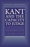 Longuenesse, Beatrice: Kant and the Capacity to Judge: Sensibility and Discursivity in the Transcendental Analytic of the Critique of Pure Reason Longuenesse, Beatrice: Kant and the Capacity to Judge: Sensibility and Discursivity in the Transcendental Analytic of the Critique of Pure Reason