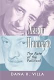 Villa, Dana Richard: Arendt and Heidegger: The Fate of the Political