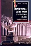 Gauchet, Marcel: The Disenchantment of the World: A Political History of Religion