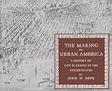 Reps, John William: The Making of Urban America: A History of City Planning in the United States Reps, John William: The Making of Urban America: A History of City Planning in the United States