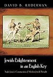 Ruderman, David B.: Jewish Enlightenment in an English Key: Anglo-Jewry's Construction of Modern Jewish Thought