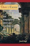 Siegel, Jonah: Desire and Excess: The Nineteenth-Century Culture of Art