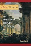 Siegel, Jonah: Desire and Excess: The 19th Century Culture of Art