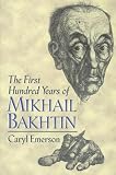 Emerson, Caryl: The First Hundred Years of Mikhail Bakhtin Emerson, Caryl: The First Hundred Years of Mikhail Bakhtin