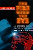 Park, David A.: The Fire Within the Eye - A Historical Essay on the Nature and Meaning of Light