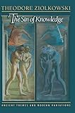 Ziolkowski, Theodore: The Sin of Knowledge: Ancient Themes and Modern Variations Ziolkowski, Theodore: The Sin of Knowledge: Ancient Themes and Modern Variations