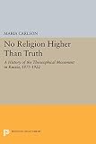Carlson, Maria: No Religion Higher Than Truth: A History of the Theosophical Movement in Russia, 1875-1922 Carlson, Maria: No Religion Higher Than Truth: A History of the Theosophical Movement in Russia, 1875-1922