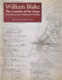 Phillips, Michael: William Blake: The Creation of the Songs, from Manuscript to Illuminated Printing