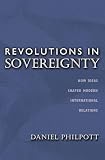 Philpott, Daniel: Revolutions in Sovereignty: How Ideas Shaped Modern International Relations