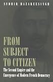 Hazareesingh, Sudhir: From Subject to Citizen: The Second Empire and the Emergence of Modern French Democracy Hazareesingh, Sudhir: From Subject to Citizen: The Second Empire and the Emergence of Modern French Democracy