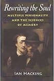 Hacking, Ian: Rewriting the Soul: Multiple Personality and the Sciences of Memory