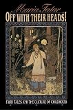 Tatar, Maria: Off With Their Heads: Fairy Tales and the Culture of Childhood Tatar, Maria: Off With Their Heads: Fairy Tales and the Culture of Childhood