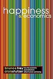 Frey, Bruno: Happiness and Economics: How the Economy and Institutions Affect Human Well-Being Frey, Bruno: Happiness and Economics: How the Economy and Institutions Affect Human Well-Being