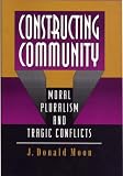 Moon, J. Donald: Constructing Community: Moral Pluralism and Tragic Conflicts